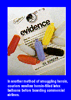 In another method of smuggling heroin, couriers swallow heroin-filled latex balloons before boarding commercial airlines.